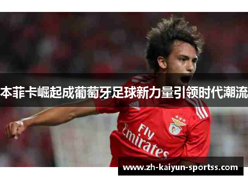本菲卡崛起成葡萄牙足球新力量引领时代潮流 本菲卡崛起成葡萄牙足球新力量引领时代潮流