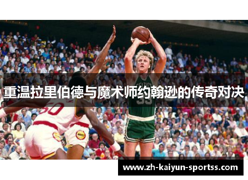 重温拉里伯德与魔术师约翰逊的传奇对决 重温拉里伯德与魔术师约翰逊的传奇对决