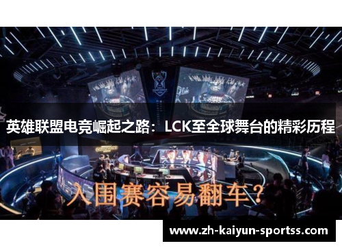 英雄联盟电竞崛起之路:LCK至全球舞台的精彩历程 英雄联盟电竞崛起之路:LCK至全球舞台的精彩历程
